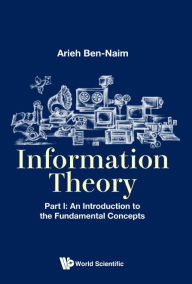 Title: Information Theory - Part I: An Introduction To The Fundamental Concepts, Author: Arieh Ben-naim