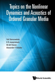 Title: Topics On The Nonlinear Dynamics And Acoustics Of Ordered Granular Media, Author: Yuli Starosvetsky