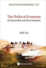 Title: POLITICAL ECONOMY OF CHINA'S BELT AND ROAD INITIATIVE, THE, Author: Lei Zou