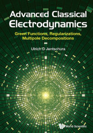 Title: Advanced Classical Electrodynamics: Green Functions, Regularizations, Multipole Decompositions, Author: Ulrich D Jentschura