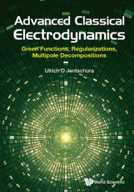 Title: ADVANCED CLASSICAL ELECTRODYNAMICS: Green Functions, Regularizations, Multipole Decompositions, Author: Ulrich D Jentschura