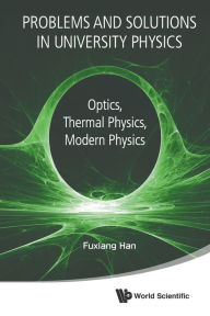 Title: Problems And Solutions In University Physics: Optics, Thermal Physics, Modern Physics, Author: Fuxiang Han