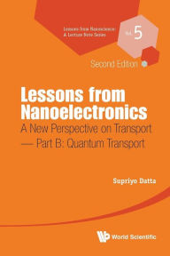 Title: Lessons From Nanoelectronics: A New Perspective On Transport (Second Edition) - Part B: Quantum Transport, Author: Supriyo Datta