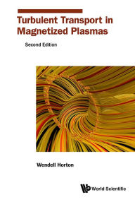 Title: Turbulent Transport In Magnetized Plasmas (Second Edition), Author: C Wendell Horton