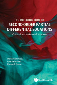 Title: Introduction To Second Order Partial Differential Equations, An: Classical And Variational Solutions, Author: Doina Cioranescu