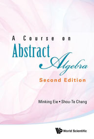 Title: Course On Abstract Algebra, A (Second Edition), Author: Minking Eie