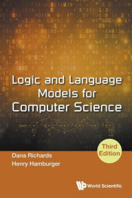 Title: Logic And Language Models For Computer Science (Third Edition), Author: Dana Richards