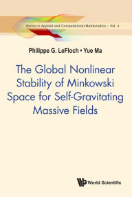 Title: The Global Nonlinear Stability Of Minkowski Space For Self-gravitating Massive Fields, Author: Philippe G Lefloch