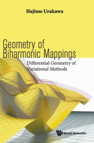 Title: Geometry Of Biharmonic Mappings: Differential Geometry Of Variational Methods, Author: Hajime Urakawa