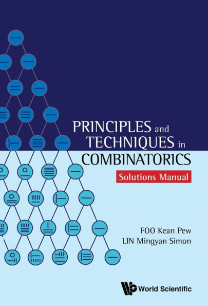 PRINCIPLES AND TECHNIQUES IN COMBINATORICS: SOLUTIONS MANUAL: Solutions Manual