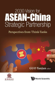 Title: 2030 Vision For Asean - China Strategic Partnership: Perspectives From Think-tanks, Author: Yanjun Guo