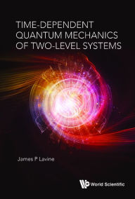 Title: Time-dependent Quantum Mechanics Of Two-level Systems, Author: James P Lavine
