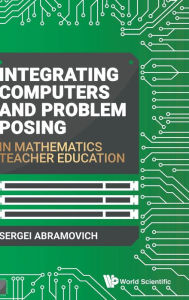 Title: Integrating Computers And Problem Posing In Mathematics Teacher Education, Author: Sergei Abramovich