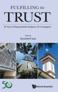 Title: Fulfilling The Trust: 50 Years Of Shaping Muslim Religious Life In Singapore, Author: Norshahril Saat