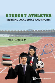 Title: Student Athletes: Merging Academics And Sports, Author: Frank P Jozsa