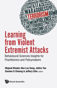 Title: Learning From Violent Extremist Attacks: Behavioural Sciences Insights For Practitioners And Policymakers, Author: Majeed Khader