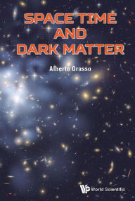Title: Space Time And Dark Matter: The Hidden Sectors Of Particle Physics And Cosmology, Author: Alberto Grasso