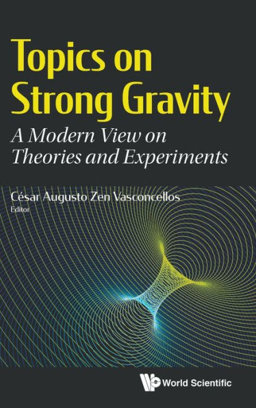 Topics On Strong Gravity: A Modern View On Theories And Experiments