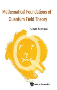 Title: Mathematical Foundations Of Quantum Field Theory, Author: Albert Schwarz