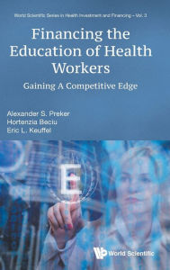 Title: Financing The Education Of Health Workers: Gaining A Competitive Edge, Author: Alexander S Preker
