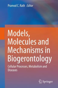 Title: Models, Molecules and Mechanisms in Biogerontology: Cellular Processes, Metabolism and Diseases, Author: Pramod C. Rath