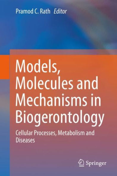 Models, Molecules and Mechanisms in Biogerontology: Cellular Processes, Metabolism and Diseases