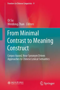 Title: From Minimal Contrast to Meaning Construct: Corpus-based, Near Synonym Driven Approaches to Chinese Lexical Semantics, Author: Qi Su
