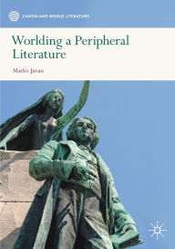 Title: Worlding a Peripheral Literature, Author: Marko Juvan