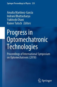 Title: Progress in Optomechatronic Technologies: Proceedings of International Symposium on Optomechatronic (2018), Author: Amalia Martïnez-Garcïa