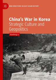 Title: China's War in Korea: Strategic Culture and Geopolitics, Author: Xiaobing Li