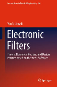 Title: Electronic Filters: Theory, Numerical Recipes, and Design Practice based on the RM Software, Author: Vanco Litovski