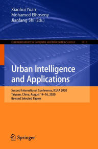 Title: Urban Intelligence and Applications: Second International Conference, ICUIA 2020, Taiyuan, China, August 14-16, 2020, Revised Selected Papers, Author: Xiaohui Yuan