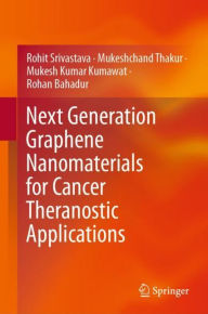 Title: Next Generation Graphene Nanomaterials for Cancer Theranostic Applications, Author: Rohit Srivastava