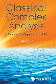 Title: Classical Complex Analysis: A Geometric Approach (Volume 1), Author: I-hsiung Lin