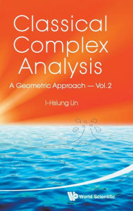 Title: Classical Complex Analysis: A Geometric Approach (Volume 2), Author: I-hsiung Lin