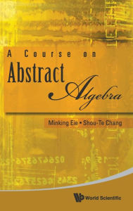 Title: A Course On Abstract Algebra, Author: Minking Eie