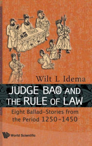 Title: Judge Bao And The Rule Of Law: Eight Ballad-stories From The Period 1250-1450, Author: Wilt Lukas Idema