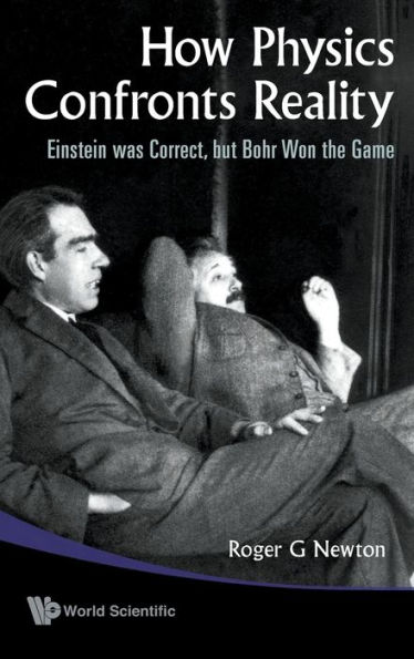 How Physics Confronts Reality: Einstein Was Correct, But Bohr Won The Game