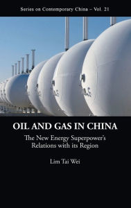 Title: Oil And Gas In China: The New Energy Superpower's Relations With Its Region, Author: Tai Wei Lim