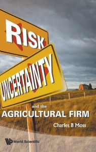 Title: Risk, Uncertainty And The Agricultural Firm, Author: Charles Britt Moss