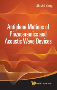 Title: Antiplane Motions Of Piezoceramics And Acoustic Wave Devices, Author: Jiashi Yang