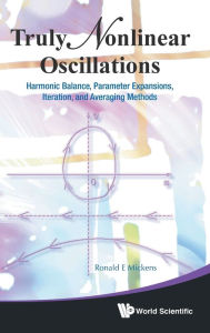 Title: Truly Nonlinear Oscillations: Harmonic Balance, Parameter Expansions, Iteration, And Averaging Methods, Author: Ronald E Mickens