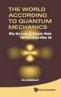 World According To Quantum Mechanics, The: Why The Laws Of Physics Make Perfect Sense After All