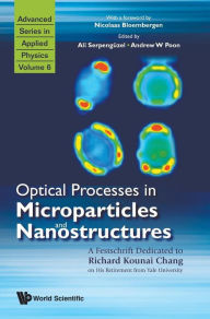 Title: Optical Processes In Microparticles And Nanostructures: A Festschrift Dedicated To Richard Kounai Chang On His Retirement From Yale University, Author: Ali Serpenguzel