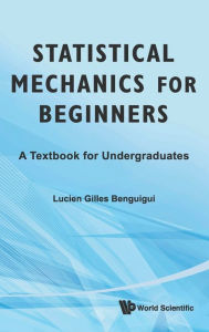 Title: Statistical Mechanics For Beginners: A Textbook For Undergraduates, Author: Lucien Gilles Benguigui