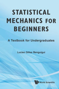 Title: Statistical Mechanics For Beginners: A Textbook For Undergraduates, Author: Lucien Gilles Benguigui