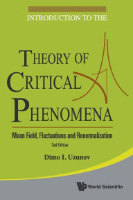 Title: Introduction To The Theory Of Critical Phenomena: Mean Field, Fluctuations And Renormalization (2nd Edition) / Edition 2, Author: Dimo I Uzunov