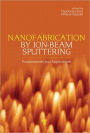 Nanofabrication by Ion-Beam Sputtering: Fundamentals and Applications / Edition 1