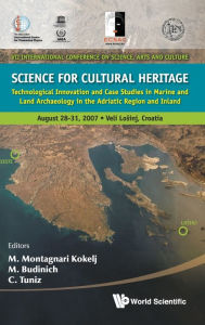 Title: Science For Cultural Heritage: Technological Innovation And Case Studies In Marine And Land Archaeology In The Adriatic Region And Inland, Author: Claudio Tuniz