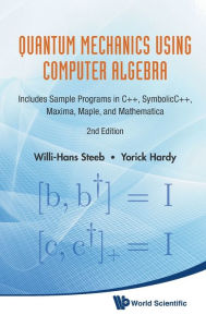 Title: Quantum Mechanics Using Computer Algebra: Includes Sample Programs In C++, Symbolicc++, Maxima, Maple, And Mathematica (2nd Edition) / Edition 2, Author: Willi-hans Steeb